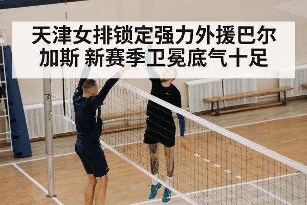 天津女排锁定强力外援巴尔加斯 新赛季卫冕底气十足